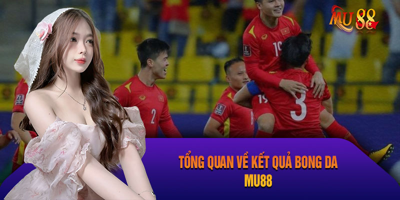 Giới thiệu chuyên mục Kết quả bong da Mu88