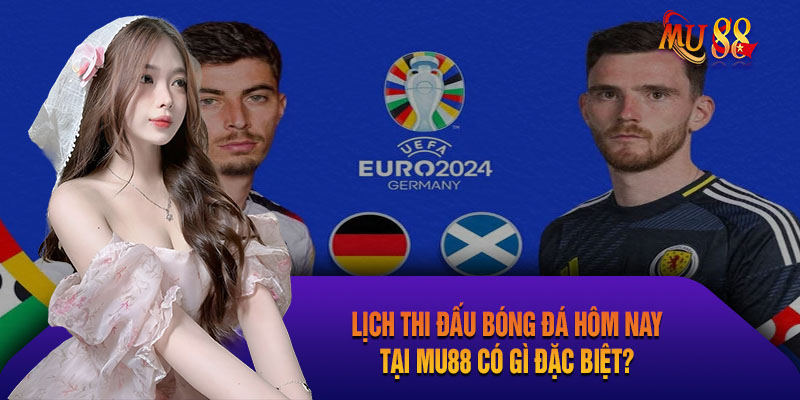 Ưu điểm của lịch thi đấu bóng đá hôm nay Mu88