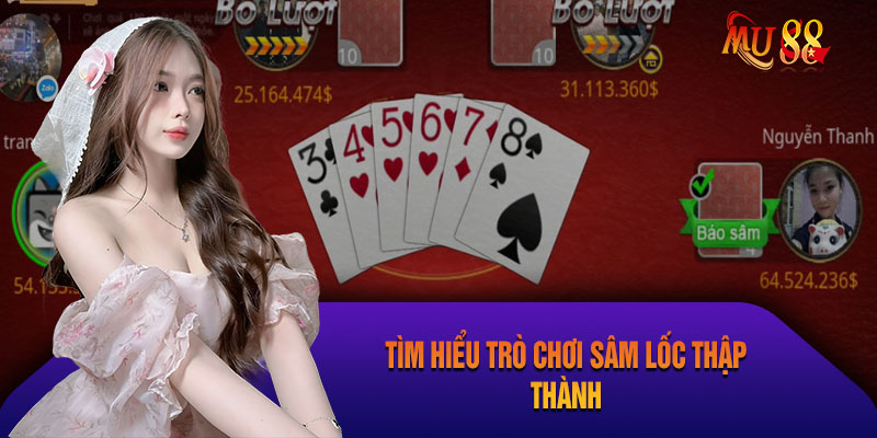 Hướng Dẫn Cách Chơi Sâm Lốc Thập Thành Tại MU88 Bất Bại Cho Tân Thủ Tìm hiểu sơ lược về trò chơi sâm lốc thập thành