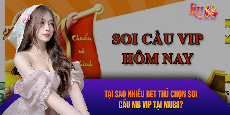 Lý do nhiều bạn chọn soi cầu mb vip tại Mu88