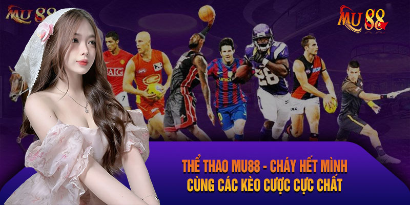Thể Thao Mu88 – Cháy Hết Mình Cùng Các Kèo Cược Cực Chất Đặt cược dễ dàng tại sảnh thể thao Mu88